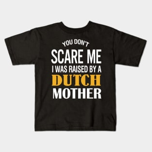 You don't scare me I was raised by a Dutch mother Kids T-Shirt